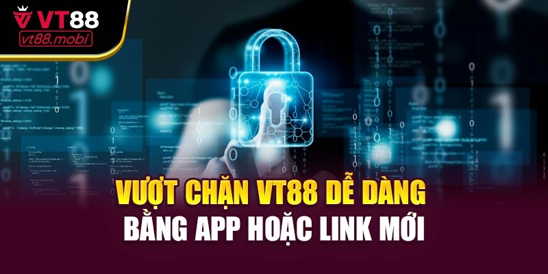 Vượt chặn VT88 dễ dàng bằng app hoặc link mới