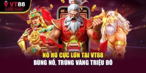 Nổ Hũ Cực Lớn Tại Vt88 – Bùng Nổ, Trúng Vàng Triệu Đô