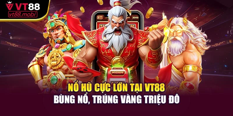 Nổ Hũ Cực Lớn Tại Vt88 – Bùng Nổ, Trúng Vàng Triệu Đô